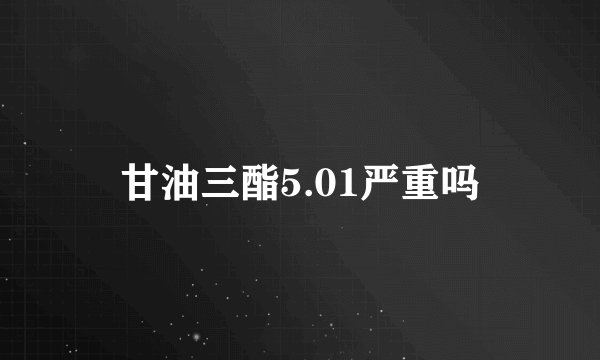 甘油三酯5.01严重吗