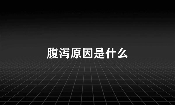 腹泻原因是什么