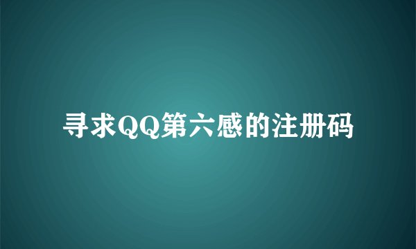 寻求QQ第六感的注册码