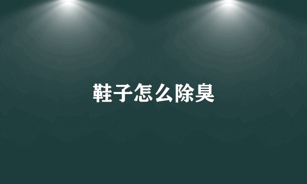 鞋子怎么除臭