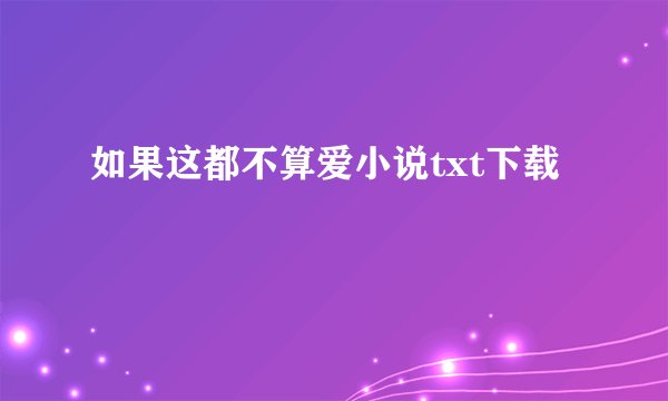 如果这都不算爱小说txt下载