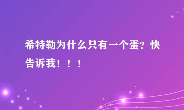 希特勒为什么只有一个蛋？快告诉我！！！