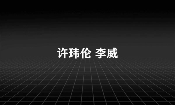 许玮伦 李威
