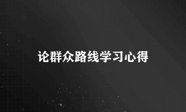 论群众路线学习心得