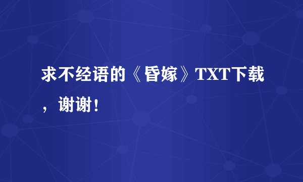 求不经语的《昏嫁》TXT下载，谢谢！