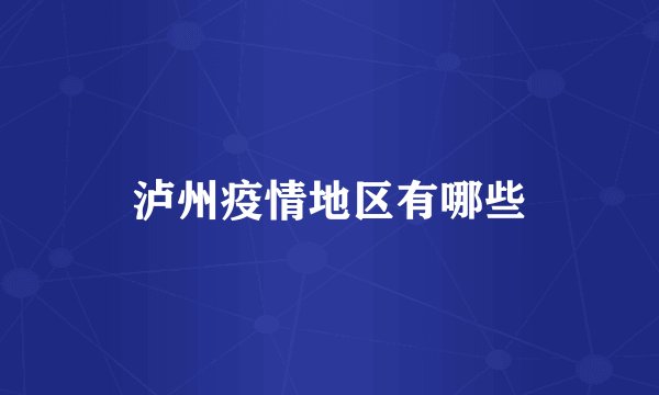 泸州疫情地区有哪些