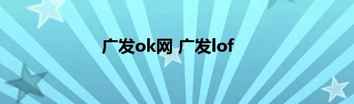 广发ok网 广发lof