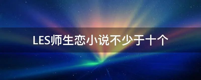 LES师生恋小说不少于十个
