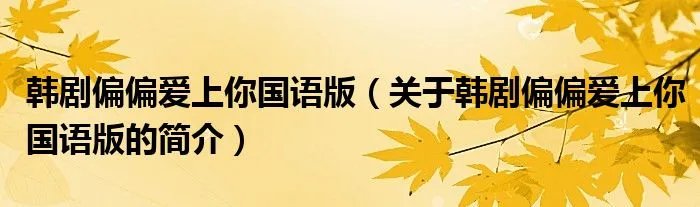 韩剧偏偏爱上你国语版（关于韩剧偏偏爱上你国语版的简介）