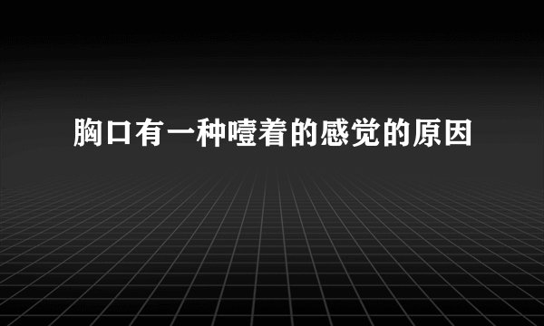 胸口有一种噎着的感觉的原因
