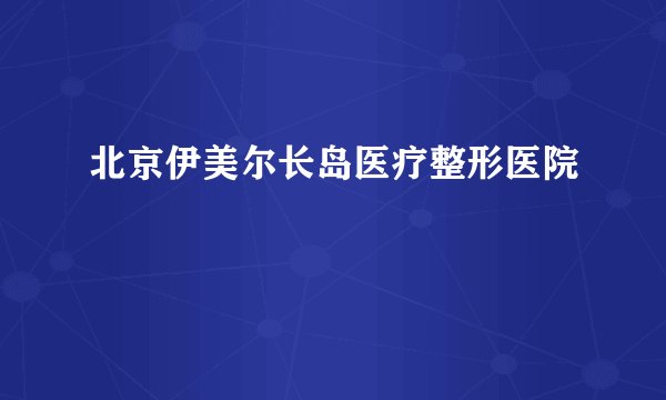 北京伊美尔长岛医疗整形医院
