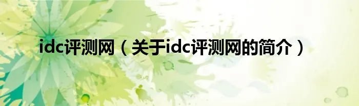 idc评测网（关于idc评测网的简介）