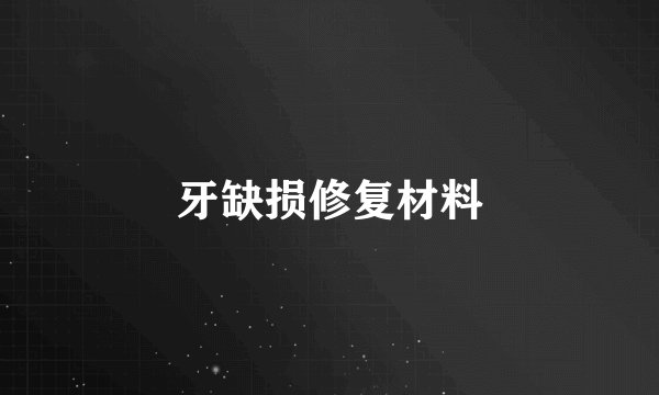 牙缺损修复材料