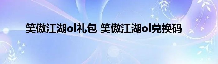 笑傲江湖ol礼包 笑傲江湖ol兑换码
