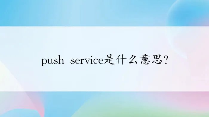 push service是什么意思？