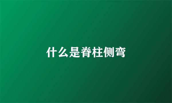 什么是脊柱侧弯