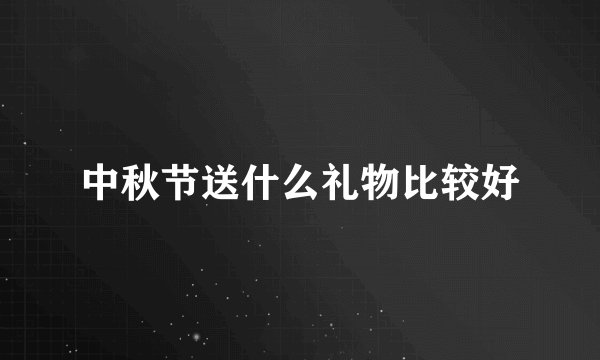 中秋节送什么礼物比较好