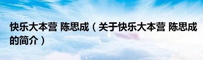 快乐大本营 陈思成（关于快乐大本营 陈思成的简介）