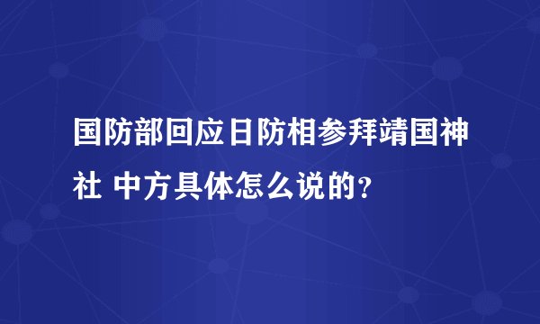 国防部回应日防相参拜靖国神社 中方具体怎么说的？