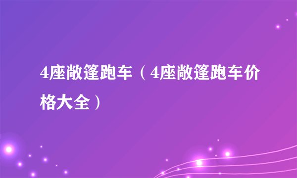 4座敞篷跑车（4座敞篷跑车价格大全）