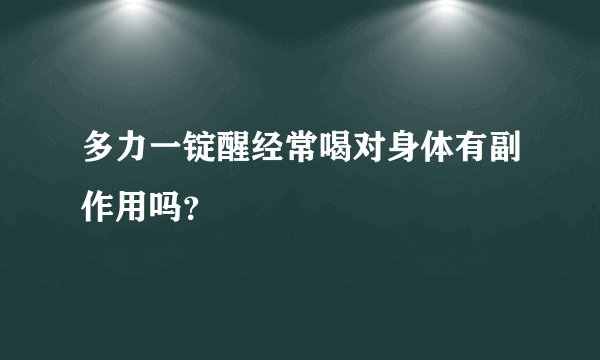 多力一锭醒经常喝对身体有副作用吗？