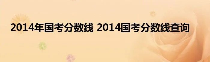 2014年国考分数线 2014国考分数线查询