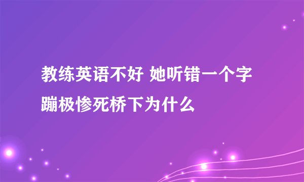 教练英语不好 她听错一个字蹦极惨死桥下为什么