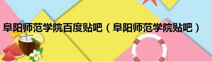 阜阳师范学院百度贴吧（阜阳师范学院贴吧）