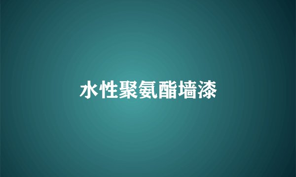 水性聚氨酯墙漆