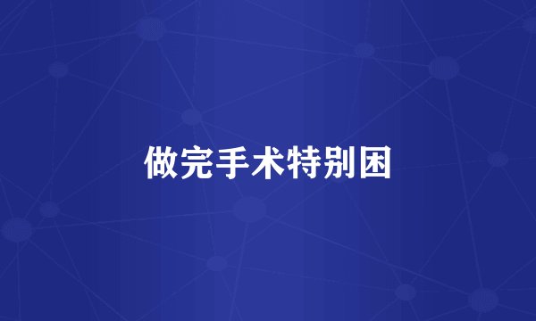 做完手术特别困