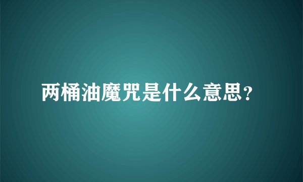 两桶油魔咒是什么意思？