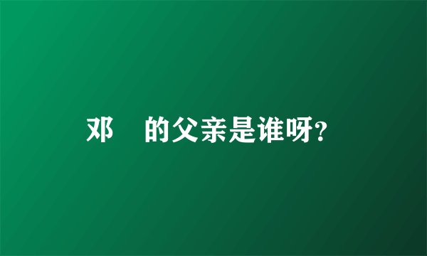 邓晞的父亲是谁呀？