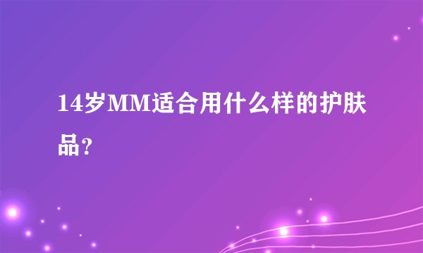 14岁MM适合用什么样的护肤品？