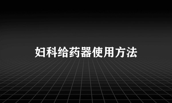 妇科给药器使用方法