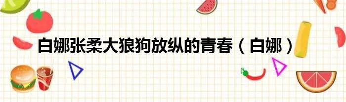 白娜张柔大狼狗放纵的青春（白娜）