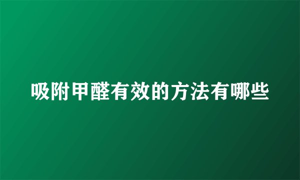 吸附甲醛有效的方法有哪些