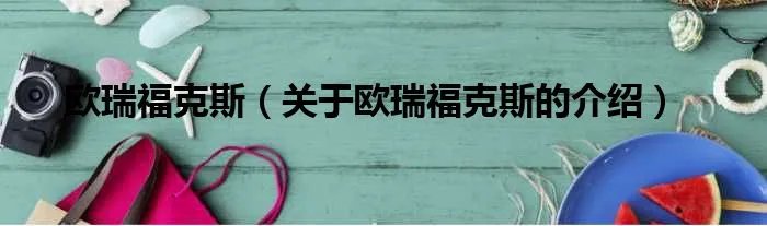 欧瑞福克斯（关于欧瑞福克斯的介绍）