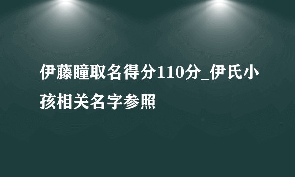 伊藤瞳取名得分110分_伊氏小孩相关名字参照