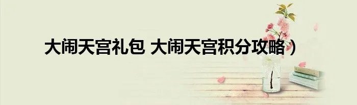 大闹天宫礼包 大闹天宫积分攻略)