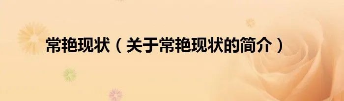 常艳现状（关于常艳现状的简介）