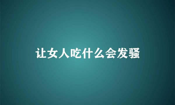 让女人吃什么会发骚