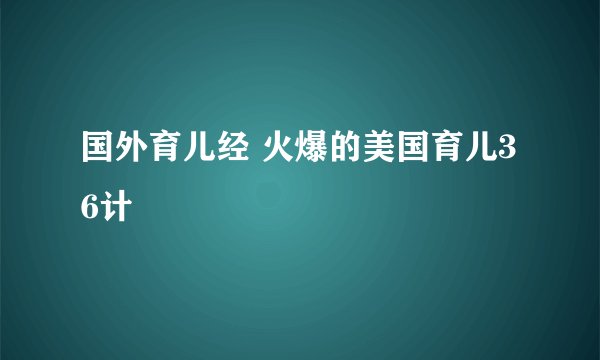 国外育儿经 火爆的美国育儿36计