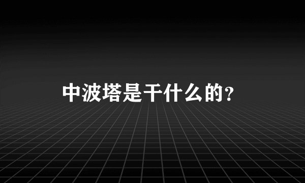 中波塔是干什么的?