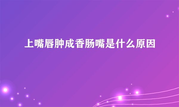 上嘴唇肿成香肠嘴是什么原因