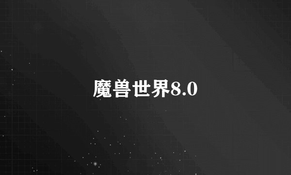 魔兽世界8.0