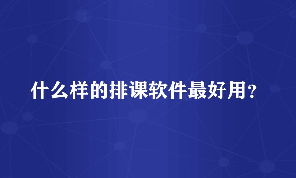 什么样的排课软件最好用？