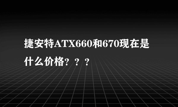 捷安特ATX660和670现在是什么价格???