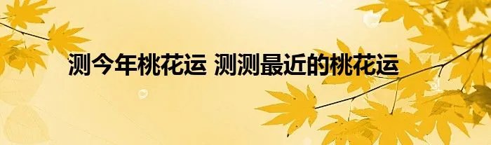 测今年桃花运 测测最近的桃花运