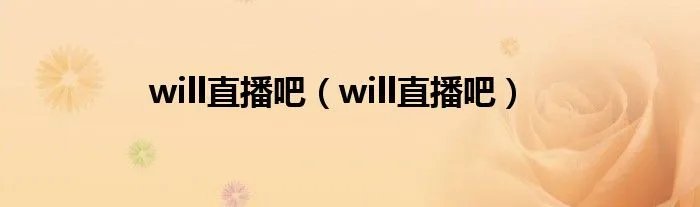will直播吧（will直播吧）
