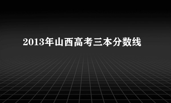 2013年山西高考三本分数线